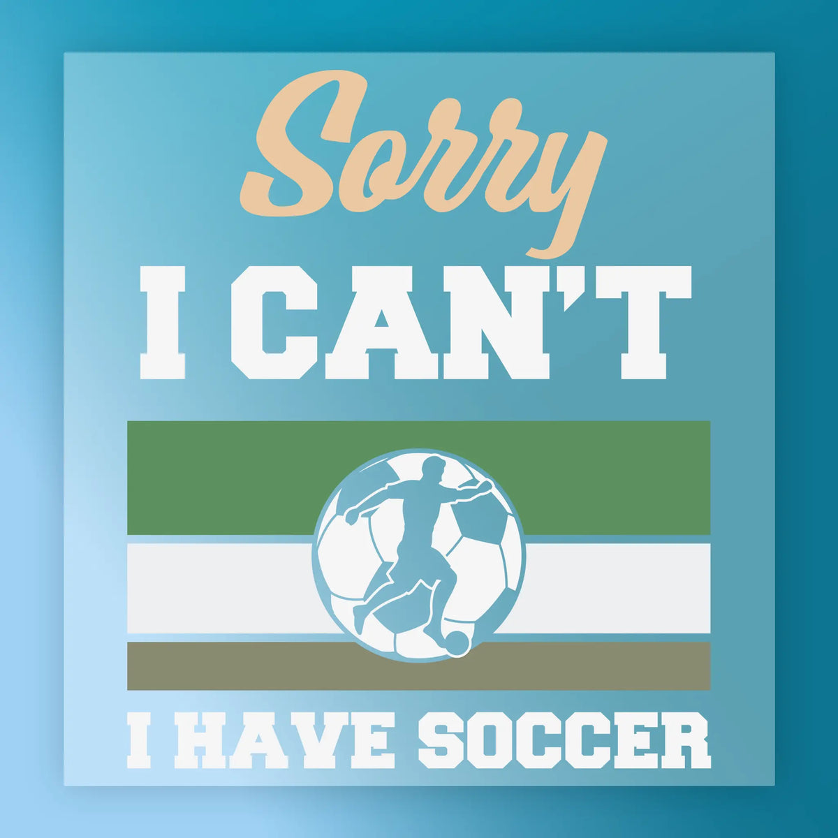 a graphic with a soccer ball and a person, along with text that says "Sorry I CAN'T I HAVE SOCCER".
