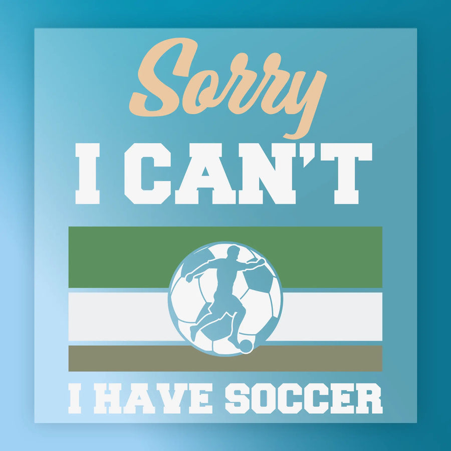 a graphic with a soccer ball and a person, along with text that says "Sorry I CAN'T I HAVE SOCCER".