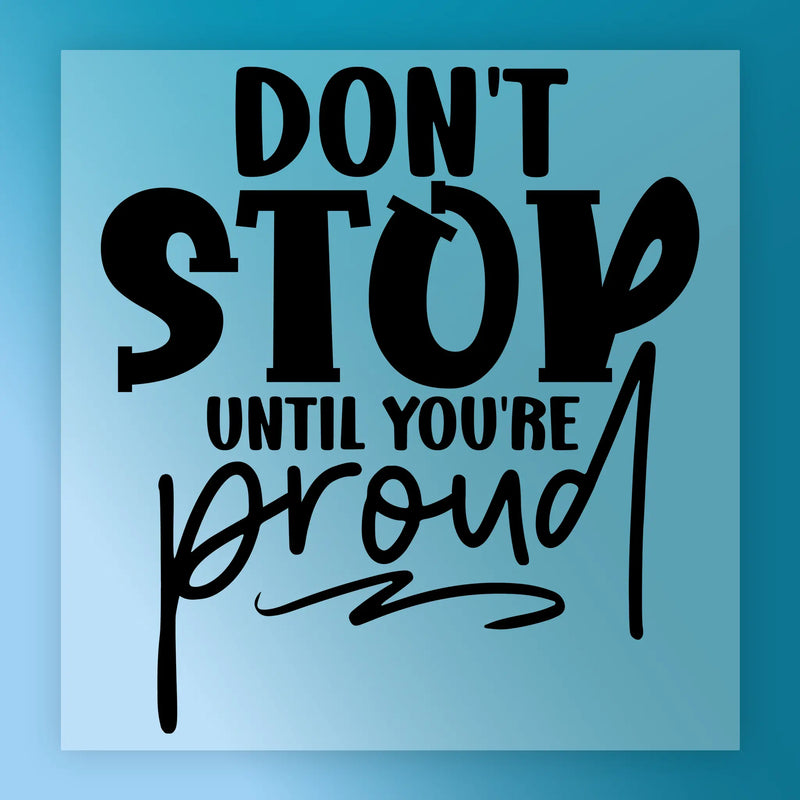 Don't Stop Until You're Proud - Ready to Press - InkMerge DTF Transfer