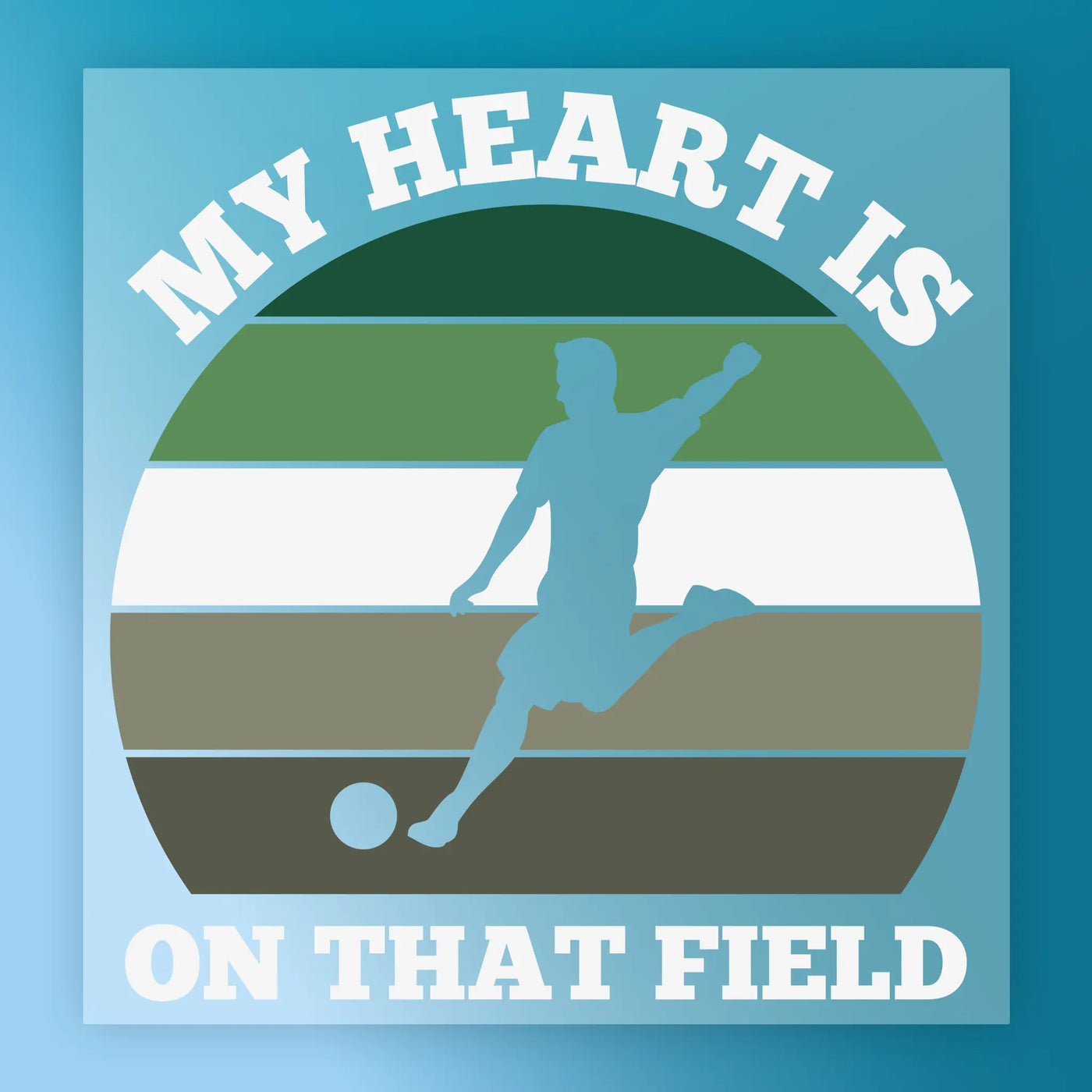 a soccer player kicking a ball, with the text "MY HEART IS ON THAT FIELD" written above the player.