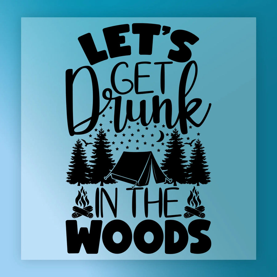 The Let's Get Drunk In The Woods - Heat Press Ready DTF film by InkMerge features text and a graphic with a tent, trees, moon, stars, and campfires on a gradient blue background. Apply with a heat press for vibrant results in your next project!.