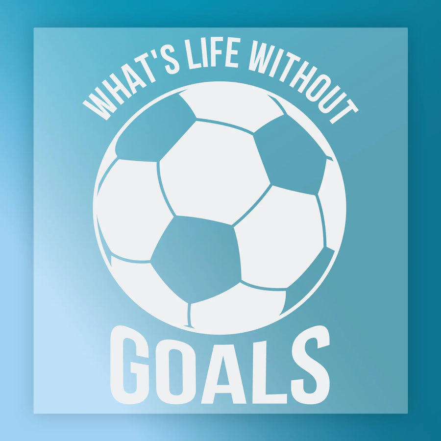 a soccer ball with the text "WHAT'S LIFE WITHOUT GOALS" written above it.
