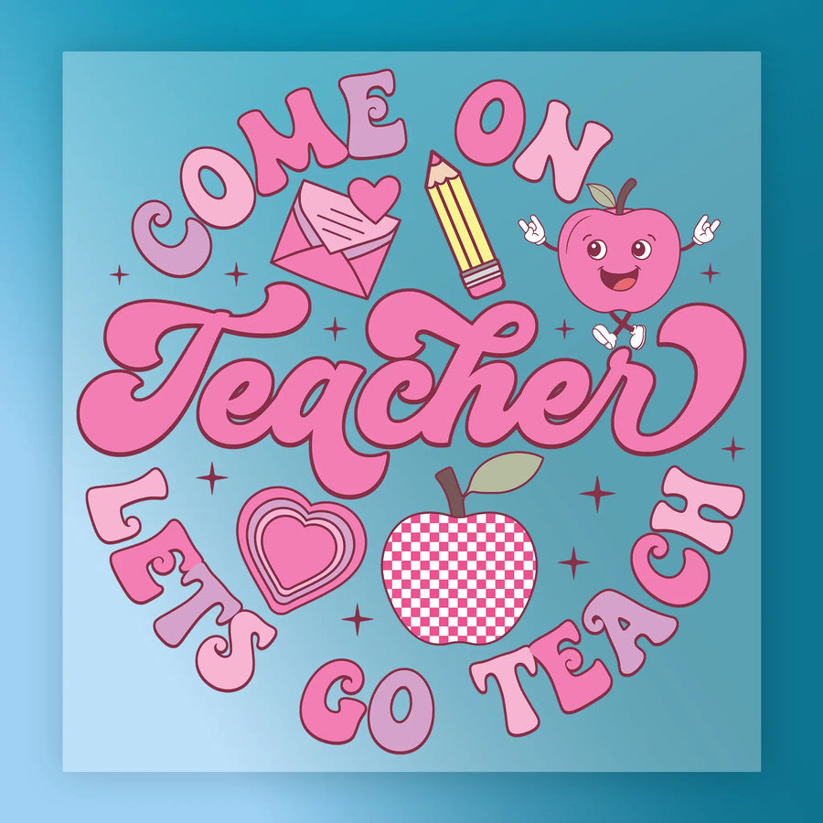 Come On Teacher, Let's Go Teach DTF Transfer - InkMerge Heat Press Design