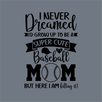 Black text on gray: I never dreamed I’d grow up to be a super cute baseball mom but here I am killing it! With heart, cap, and baseball O in MOM—perfect for game day. InkMerge