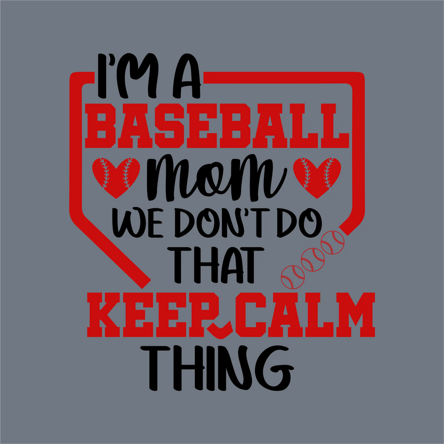 Text graphic on gray says: I'm a baseball mom. We don't do that keep calm thing. BASEBALL and KEEP CALM pop in bold red—ideal for InkMerge’s Red Baseball Mom Keep Calm DTF Transfer – Ready to Press, with hearts and stitching details.