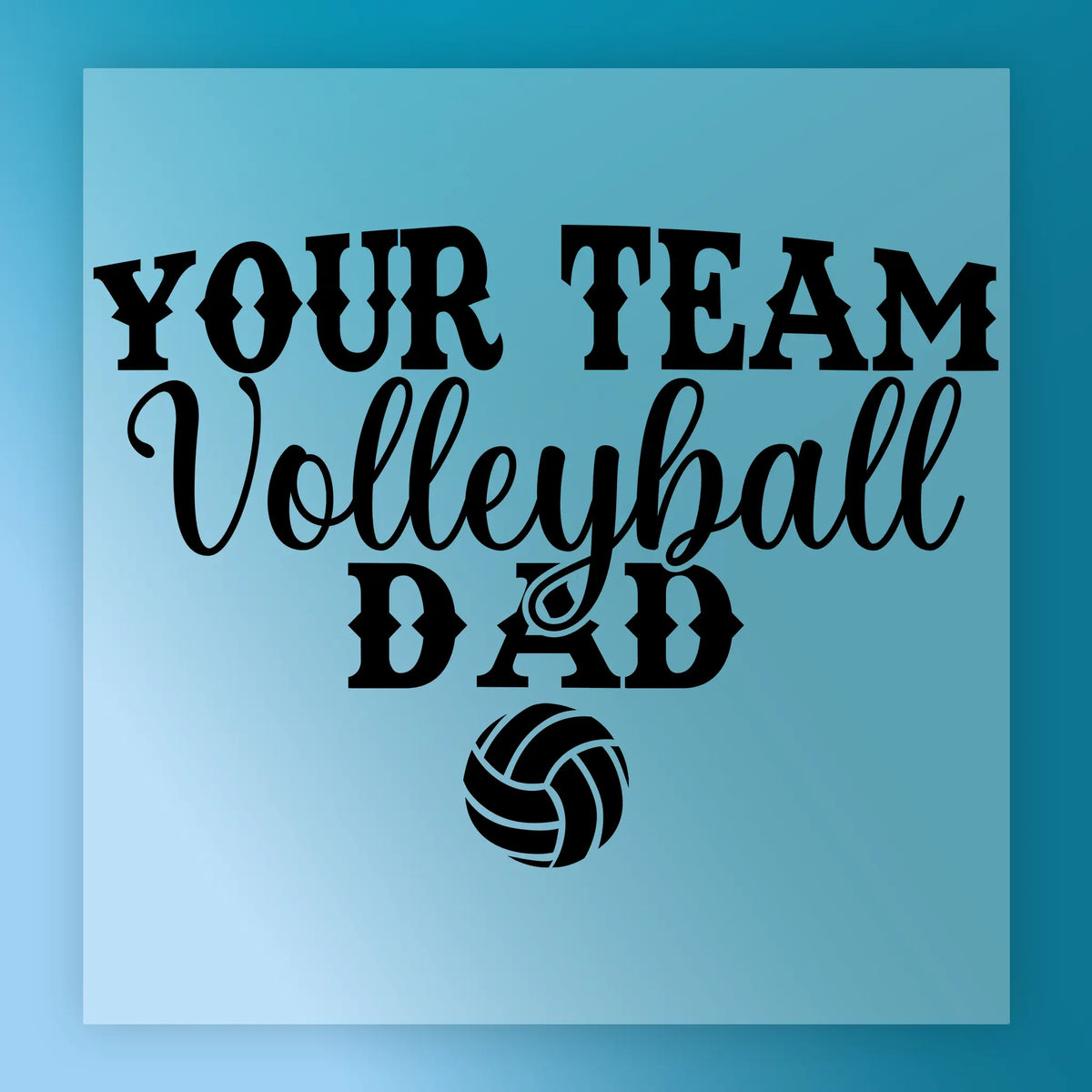 the text "YOUR TEAM Volleyball DAD" in a stylized font, with a volleyball graphic below it.