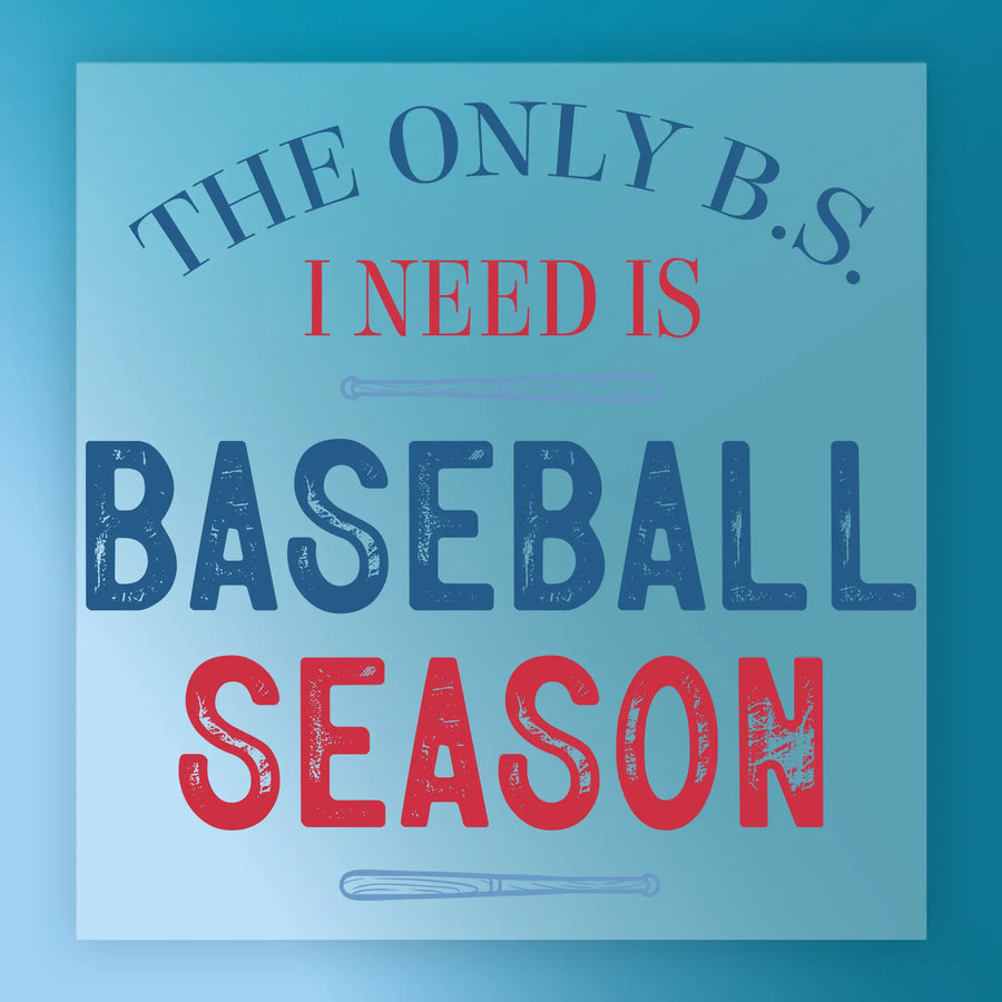 a graphic with text that reads "THE ONLY B.S. I NEED IS BASEBALL SEASON" in a blue and red color scheme.