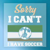 a graphic with a soccer ball and a person, along with text that says "Sorry I CAN'T I HAVE SOCCER".