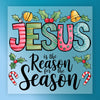 Jesus Is the Reason for the Season - Ready to Press - InkMerge DTF Transfer