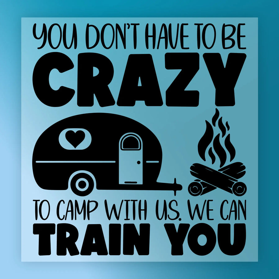 The Crazy Camper Humor sign by InkMerge features bold text: "You don’t have to be crazy to camp with us. We can train you," plus camper and campfire illustrations on a blue background—great for outdoor apparel or ready to press DTF transfers.