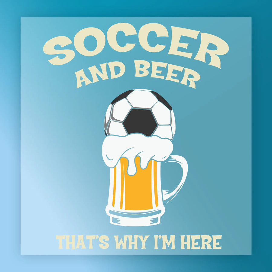 a soccer ball on top of a mug of beer, accompanied by the text "SOCcer and Beer" and "THAT'S WHY I'M HERE".