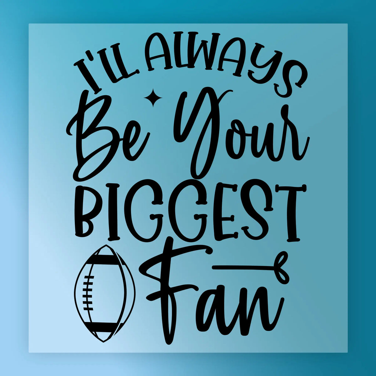 Football Always Biggest Fan - Heat Press Ready