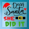Dear Santa SHE DID IT Holiday Humor - Ready to Press - InkMerge DTF Transfer