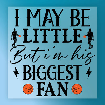 I May Be Little But I'm His Biggest Fan - Ready to Press - InkMerge DTF Transfer