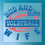 a graphic design with the text "Loud and proud volleyball wife" in a stylized font.