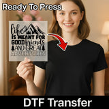Life Is Meant For Good Friends & Great Adventures DTF Transfer - InkMerge Heat Press Design