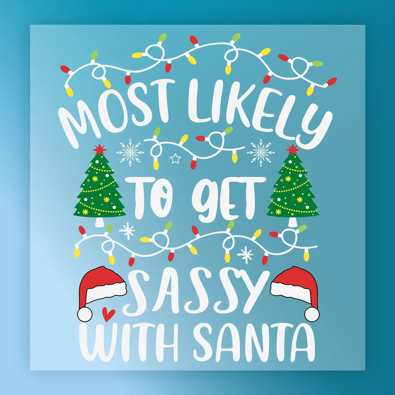 Most Likely to Get Sassy with Santa - Ready to Press - InkMerge DTF Transfer