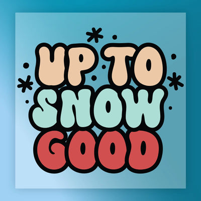 Up to Snow Good Design - Ready to Press - InkMerge DTF Transfer