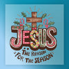 Jesus The Reason For The Season Christian Design - Ready to Press - InkMerge DTF Transfer
