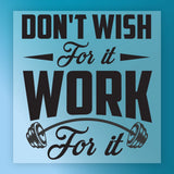 a motivational quote that reads "DON'T WISH FOR IT WORK FOR IT" with a barbell graphic below it.