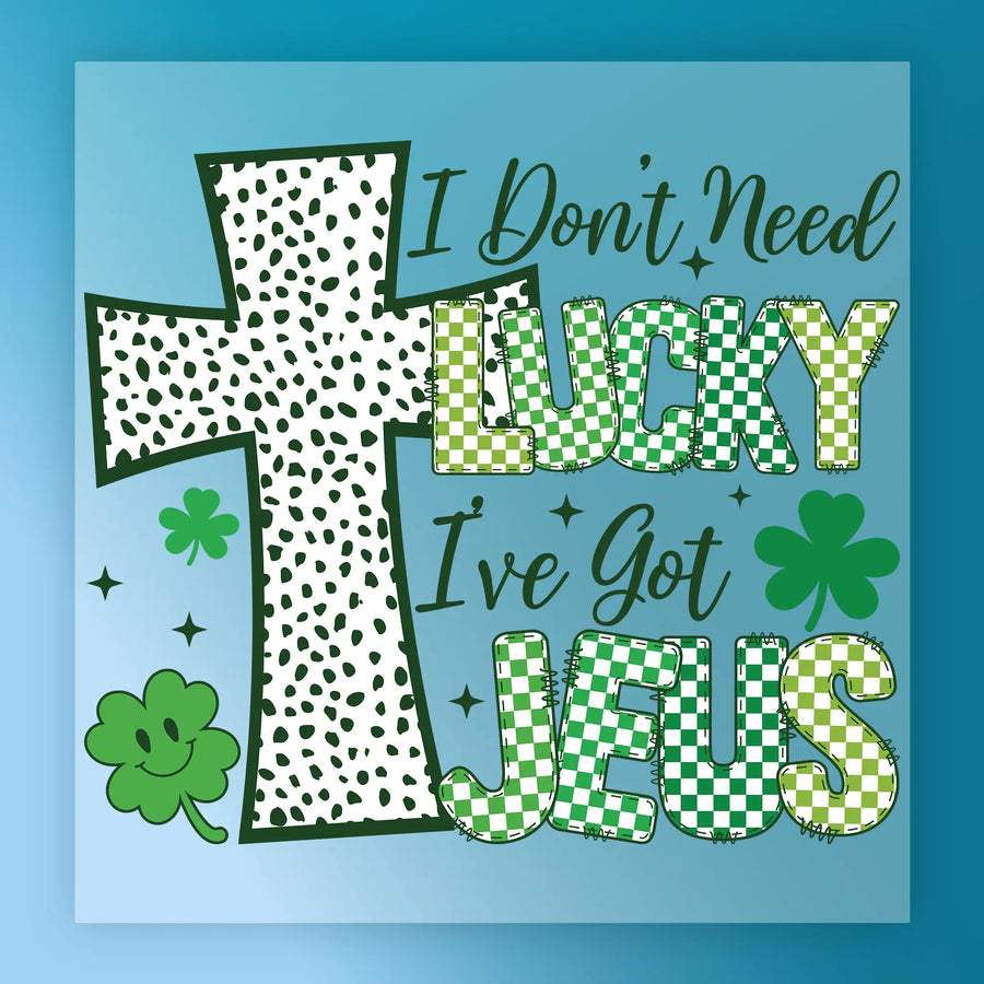 I Don't Need Lucky I've Got Jesus Design DTF Transfer - InkMerge Heat Press Design