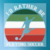 I'd Rather Be Playing Soccer Design - Ready to Press - InkMerge DTF Transfer