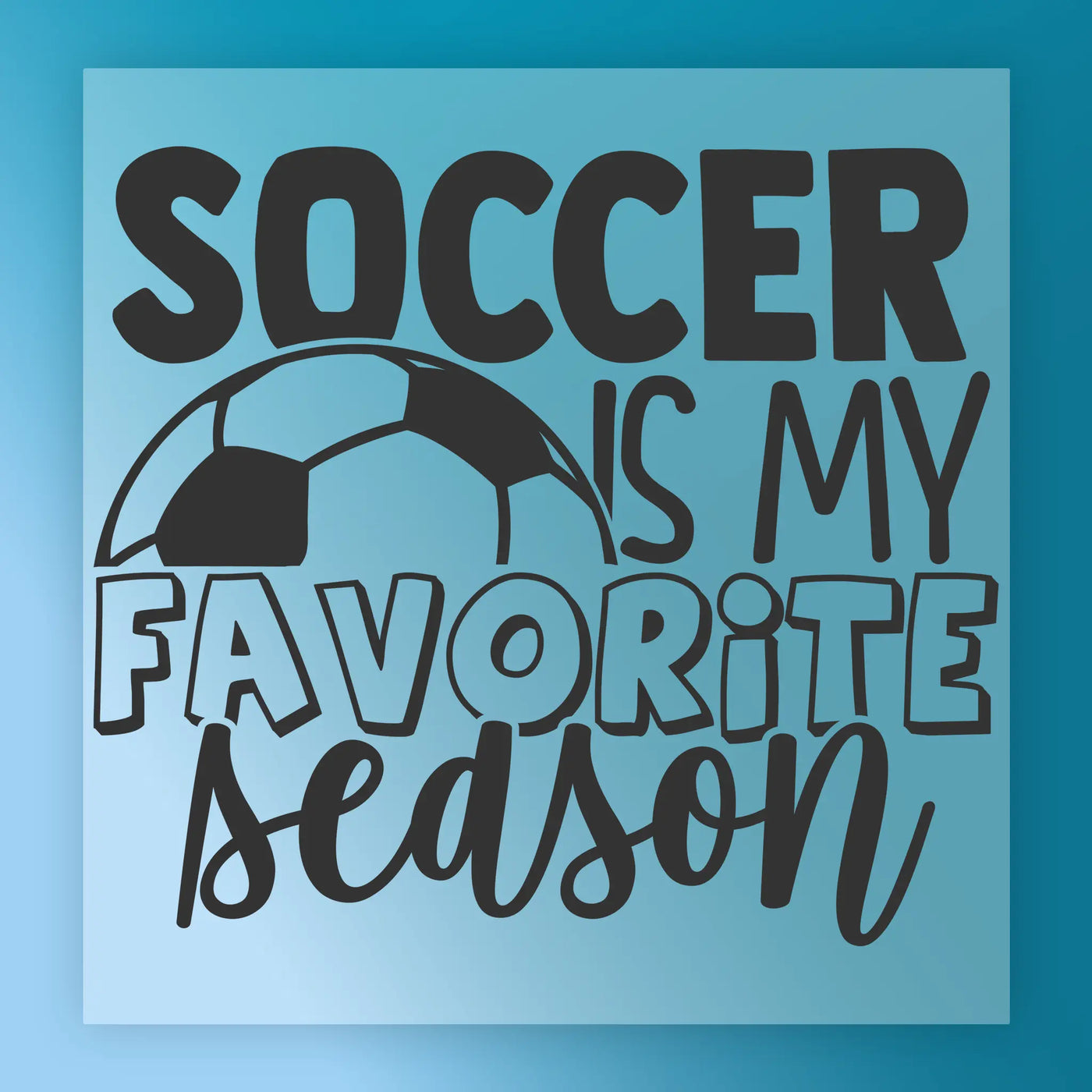 a text that says "SOCCER IS MY FAVORITE SEASON" in a stylized font, with a soccer ball depicted below the text.