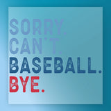 the text "SORRY. CAN'T. BASEBALL. BYE." in a stylized font, with the word "BYE" in red and the rest in blue.