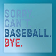 the text "SORRY. CAN'T. BASEBALL. BYE." in a stylized font, with the word "BYE" in red and the rest in blue.