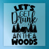 Let's Get Drunk In The Woods - Heat Press Ready - InkMerge DTF Transfer