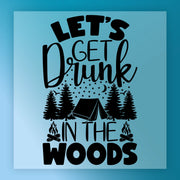 The Let's Get Drunk In The Woods - Heat Press Ready DTF film by InkMerge features text and a graphic with a tent, trees, moon, stars, and campfires on a gradient blue background. Apply with a heat press for vibrant results in your next project!.