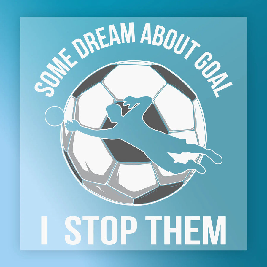 a soccer ball with a silhouette of a goalkeeper in mid-air, along with the text "Some Dream About Goal" and "I Stop Them" written above and below the image, respectively.