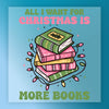 All I Want for Christmas Is More Books - Ready to Press - InkMerge DTF Transfer