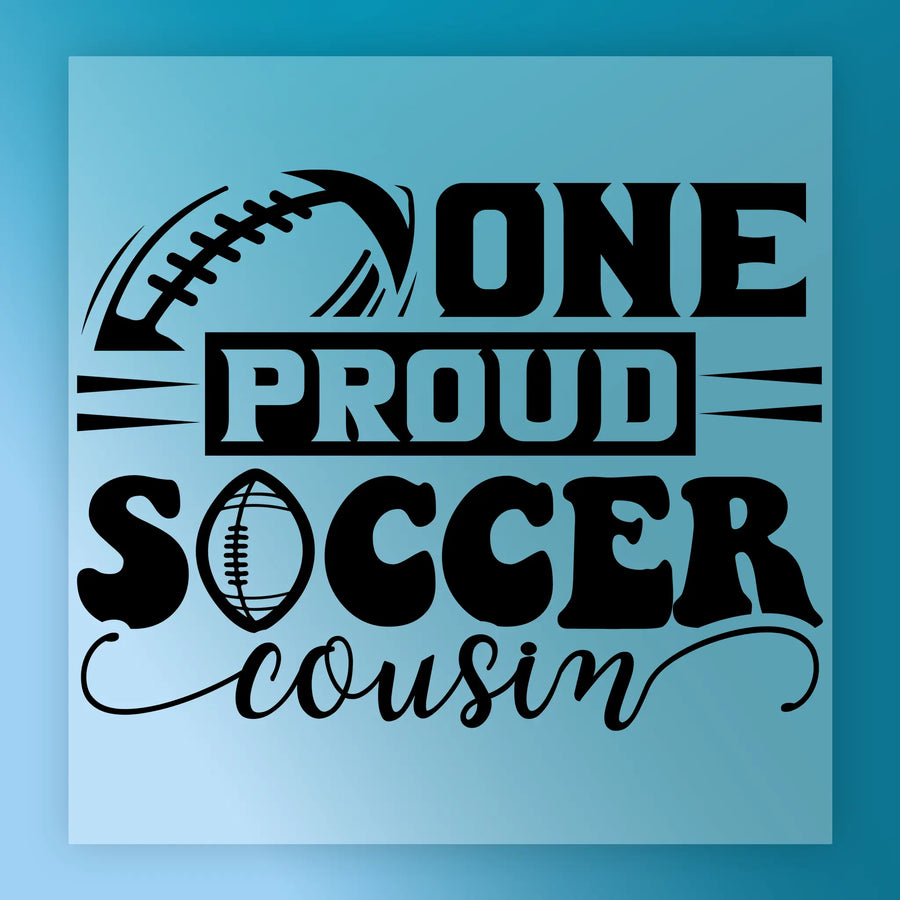 a graphic design with the text "ONE PROUD SOCCER COUSIN" and a football graphic.