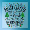 Most Likely To Break An Ornament - Ready to Press - InkMerge DTF Transfer
