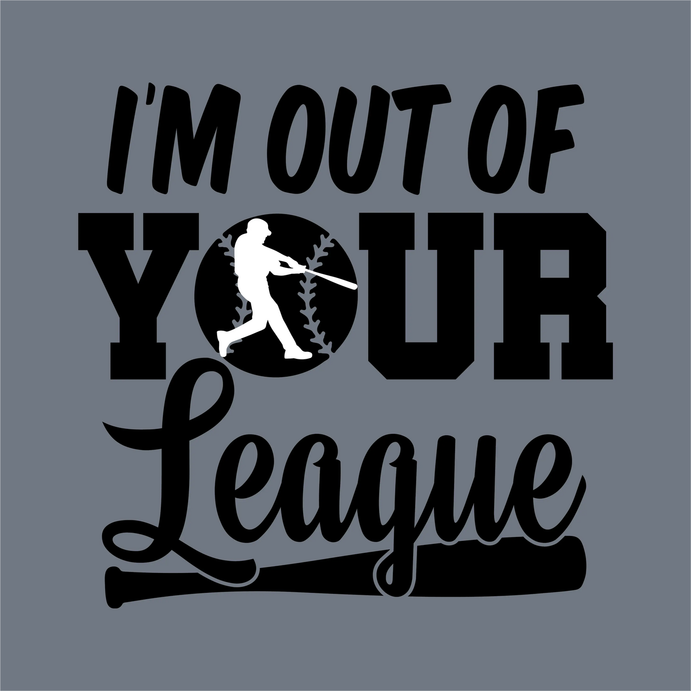 The InkMerge "I’m Out of Your League" DTF Transfer features a baseball player in the O of "YOUR", a bat beneath "League", and playful text on gray—ideal for heat press or precut DTF designs to style your apparel.