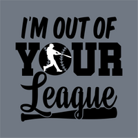 InkMerge’s “I’m Out of Your League” DTF Transfer features bold text with a baseball silhouette and bat, the ball in the “O” of YOUR, underlined by a bat, all on a gray background—ready to press for standout sportswear.