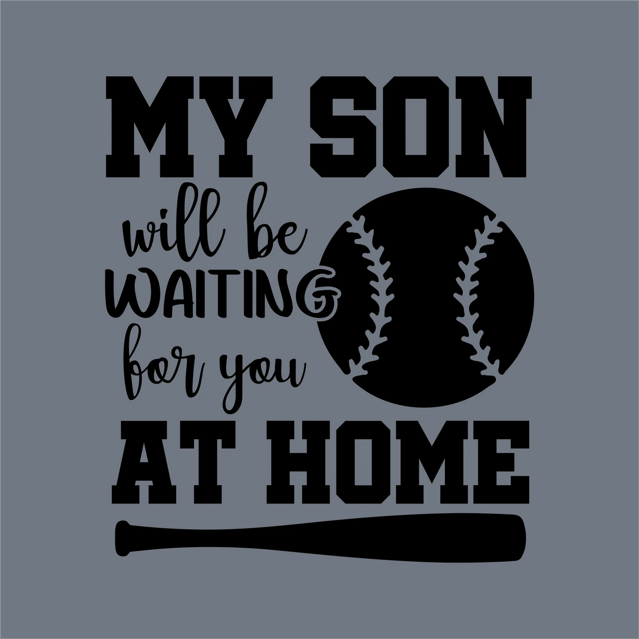Black text on gray reads: My Son Will Be Waiting for You at Home—with a baseball-themed O in SON and a bat under it. InkMerge's DTF transfer is ready to press—perfect for baseball moms with a heat press.