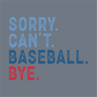 Text on a gray background reads: SORRY. CAN’T. BASEBALL. BYE. in bold distressed letters—InkMerge’s Sorry Can’t Baseball Bye DTF Transfer, perfect for baseball moms and ready to press for your next heat press or DTF project.