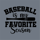 The InkMerge Black Baseball is My Favorite Season DTF Transfer features bold, decorative fonts on a gray background with "my" over a bat graphic—ideal for baseball heat press and craft projects.