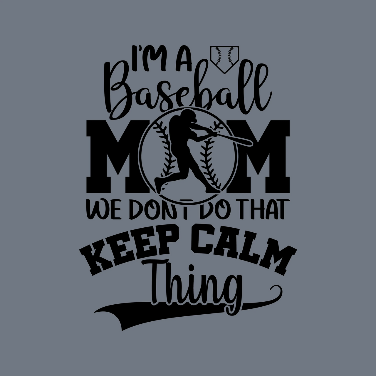 The InkMerge Baseball Mom Keep Calm DTF Transfer has a gray text graphic reading "I'm a baseball mom. We don't do that keep calm thing," plus a batter silhouette and baseball behind "MOM." Ready to press on any baseball mom shirt!.