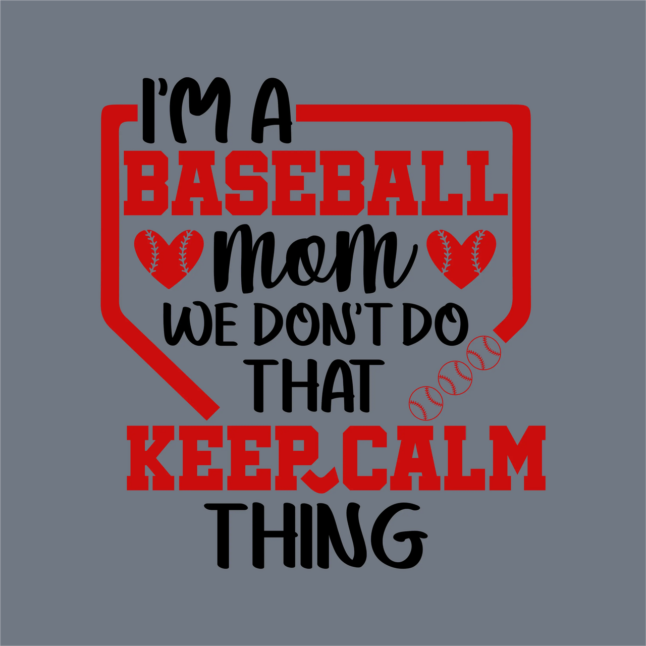 Text graphic on gray says: I'm a baseball mom. We don't do that keep calm thing. BASEBALL and KEEP CALM pop in bold red—ideal for InkMerge’s Red Baseball Mom Keep Calm DTF Transfer – Ready to Press, with hearts and stitching details.
