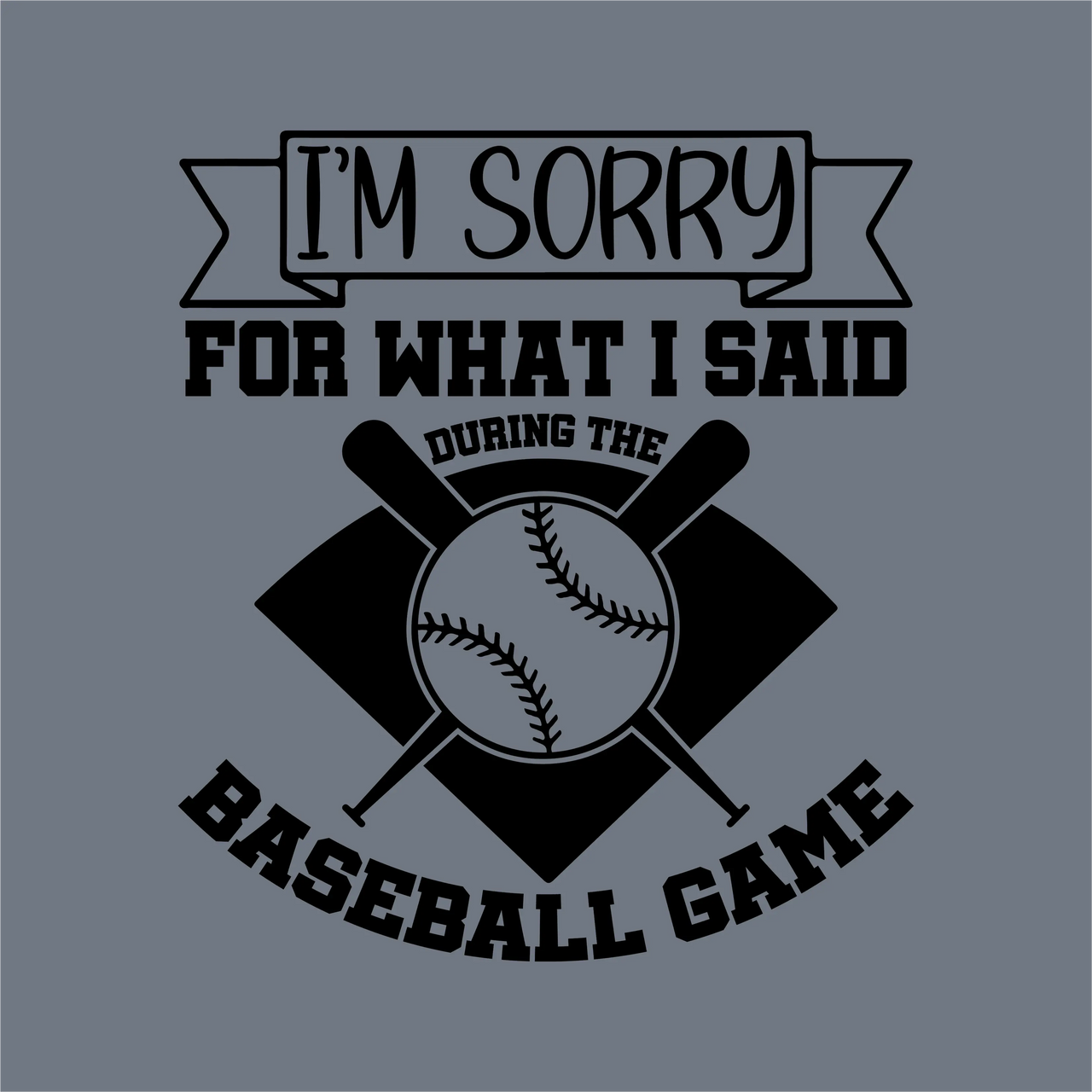 InkMerge Sorry Baseball Game DTF Transfer – Ready to Press features black text on a gray background: IM SORRY FOR WHAT I SAID DURING THE BASEBALL GAME, with baseball graphics—ideal for DTF transfer or heat press projects.
