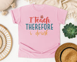 I Teach Therefore I Drink graphic tee in Blossom