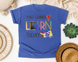 Y'all Gonna Learn Today in Flo Blue Comfort Colors 1717 tee