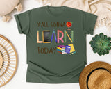 Y'all Gonna Learn Today in Moss Comfort Colors 1717 tee