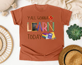 Y'all Gonna Learn Today in Yam Comfort Colors 1717 tee
