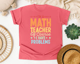 Im A Math Teacher Of Course I Have Problems graphic tee in Watermelon