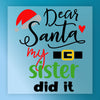 Dear Santa My Sister Did It - Ready to Press - InkMerge DTF Transfer