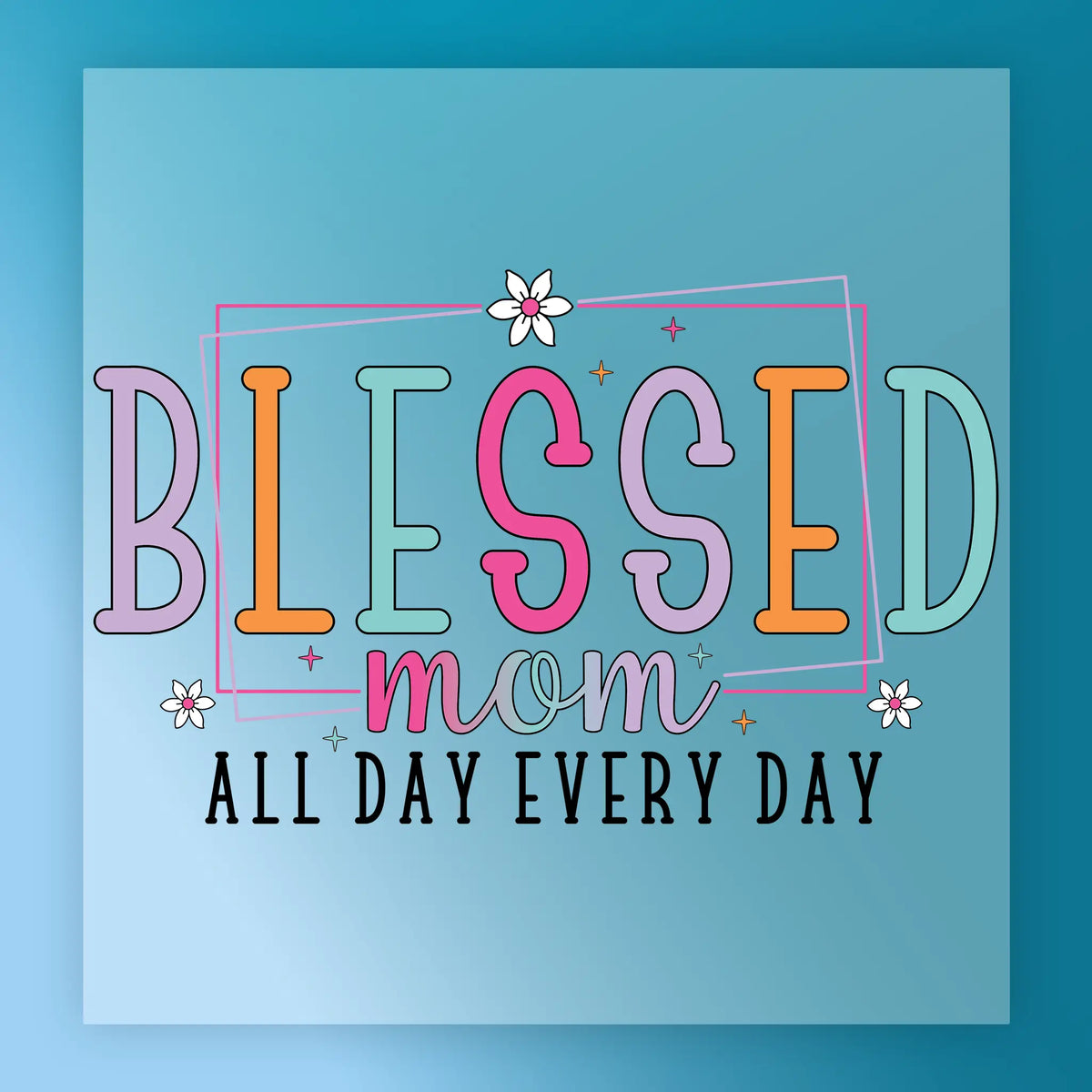 Blessed Mom All Day Every Day
